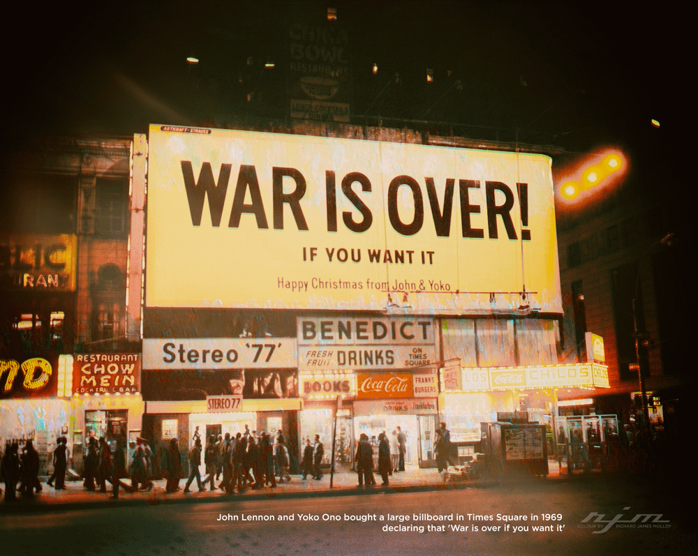 In 1969, John Lennon and Yoko Ono put up a massive billboard in Times  Square with the message: "War is over if you want it." : r/beatles
